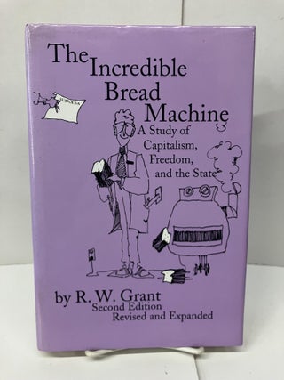 Item #99019 The Incredible Bread Machine: A Study of Capitalism, Freedom, & the State. R. W. Grant
