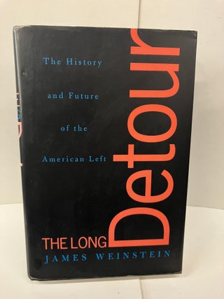 Item #99021 The Long Detour: The History And Future Of The American Left. James Weinstein