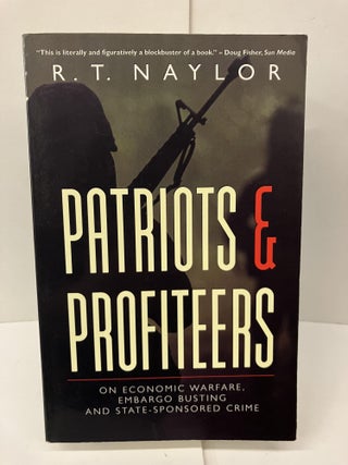 Item #99028 Patriots and Profiteers: On Economic Warfare, Embargo Busting, and State-Sponsored...