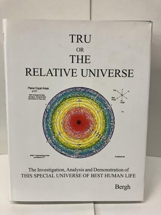 Item #99029 Tru or the Relative Universe; The Investigation, Analysis and Demonstration of This...