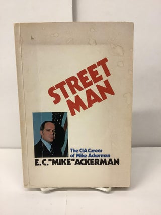 Item #99043 Street Man, The CIA Career of Mike Ackerman. E. C. Mike Ackerman