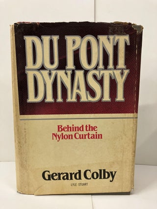 Item #99046 Du Pont Dynasty: Behind the Nylon Curtain. Gerard Colby