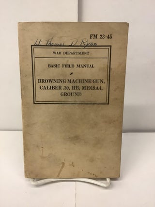 Item #99078 Browning Machine Gun, Calliber .30, HB, M1919A4, Ground, Basic Field Manual; War...