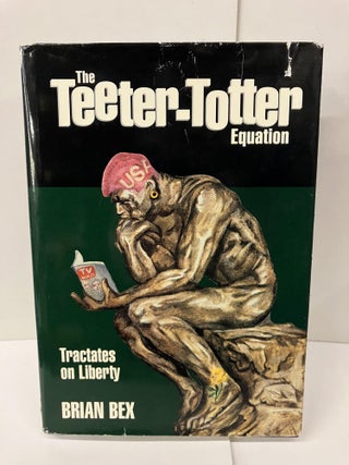 Item #99083 The Teeter-Totter Equation: Tractates on Liberty. Brian Bex