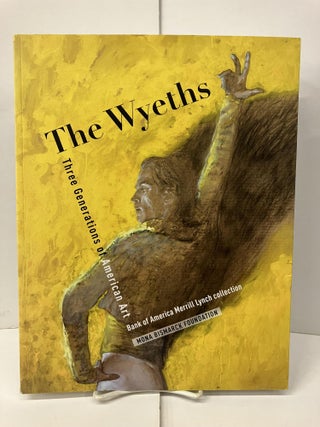 Item #99100 The Wyeths: Three Generations of American Art; Bank of Merrill Lynch. Caroline Ann...
