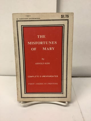 Item #99110 The Misfortunes of Mary; Complete and Unexpurgated. Arnold Kem