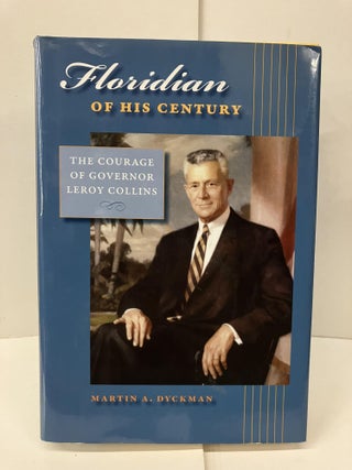 Item #99136 Floridian of His Century: The Courage of Governor LeRoy Collins. Martin A. Dyckman