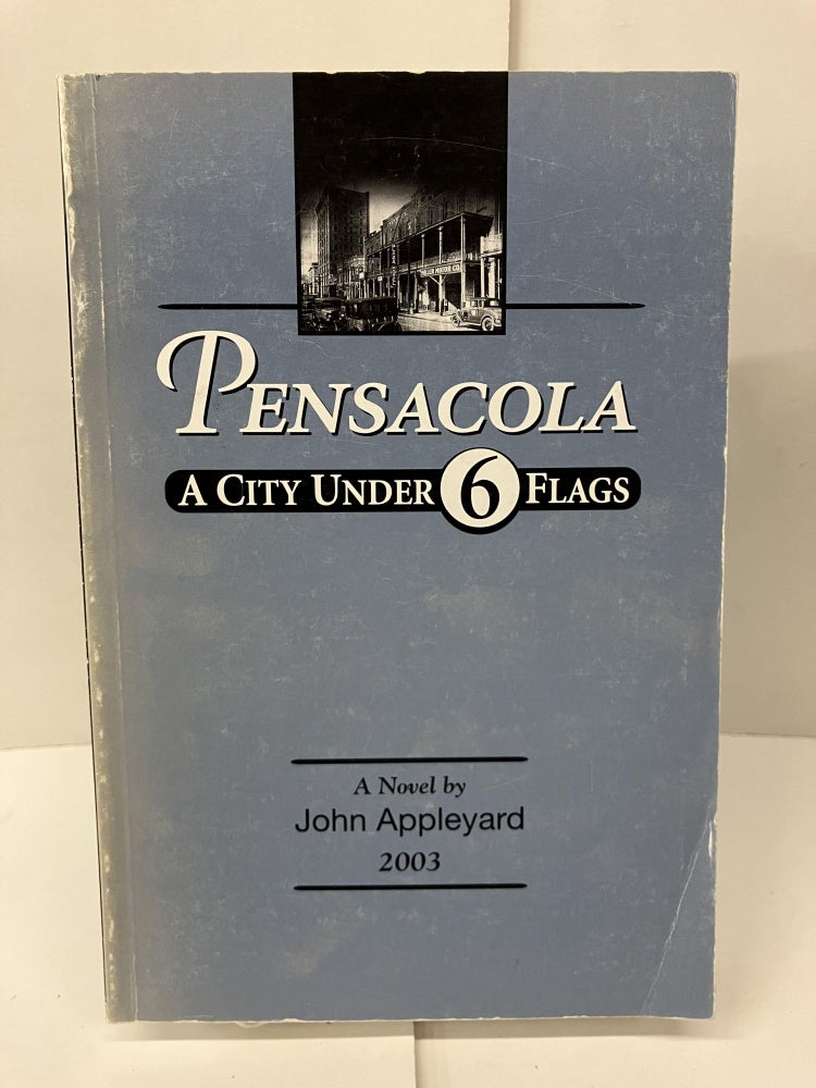 Item #99143 Pensacola: A City Under 6 Flags. John Appleyard.