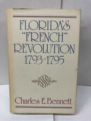 Item #99217 Florida's "French" Revolution, 1793-1795. Charles E. Bennett