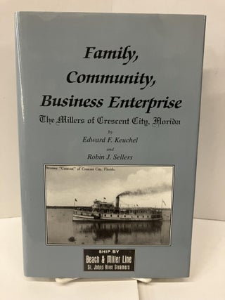 Item #99222 Family, Community, Business Enterprise: The Millers of Crescent City, Florida. Edward...