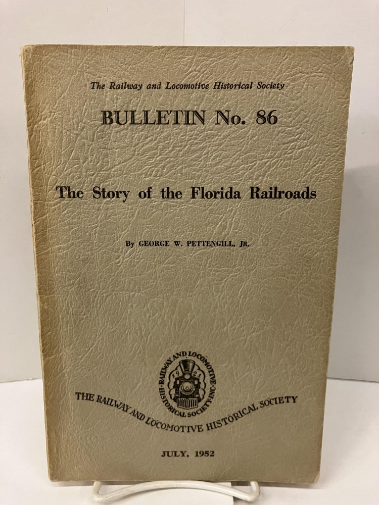 Item #99224 Bulletin No. 86: The Story of Florida Railroads. George W. Pettengill.