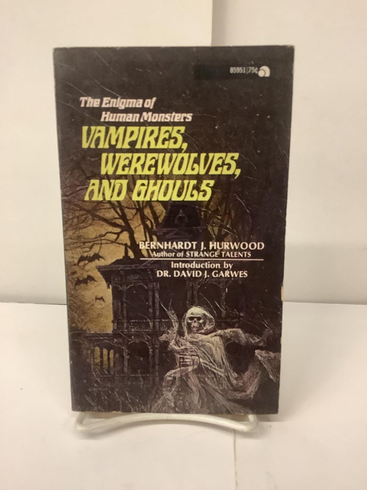 Item #99236 Vampires, Werewolves, and Ghouls; The Enigma of Human Monsters, 85951. Bernhardt J. Hurwood, Dr. David J. intro Garwes.