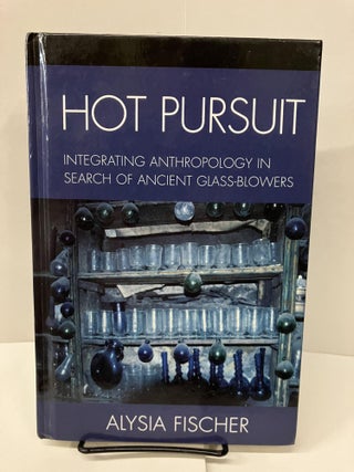 Item #99282 Hot Pursuit; Integrating Anthropology in Search of Ancient Glass-Blowers. Alysia Fischer
