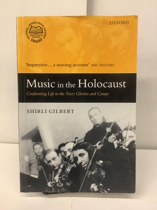 Item #99381 Music in the Holocaust: Confronting Life in the Nazi Ghettos and Camps. Shirli Gilbert