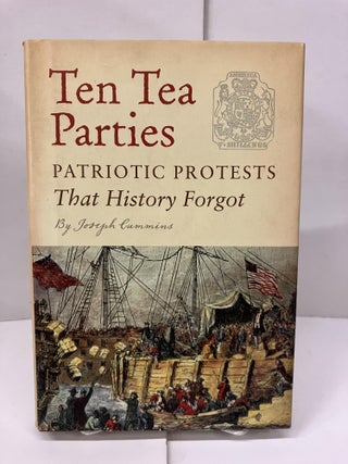 Item #99432 Ten Tea Parties: Patriotic Protests That History Forgot. Joseph Cummins