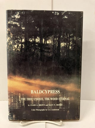 Item #99454 Baldcypress: The Tree Unique, the Wood Eternal. Clair A. Brown
