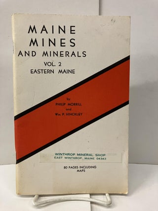 Item #99477 Maine Mines and Minerals: East Maine. Philip Morrill, Wm. P. Hinckley