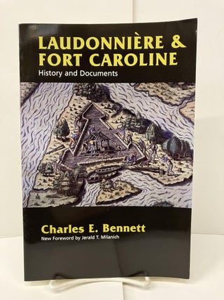Item #99479 Laudonniere & Fort Caroline: History and Documents. Charles E. Bennett
