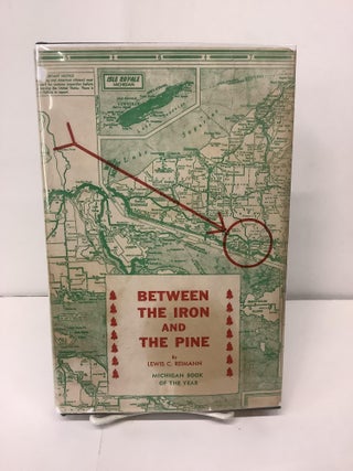 Item #99522 Between the Iron and the Pine; A Biography of a Pioneer Family and a Pioneer Town....