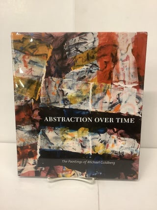 Item #99594 Abstraction Over Time; The Paintings of Michael Goldberg