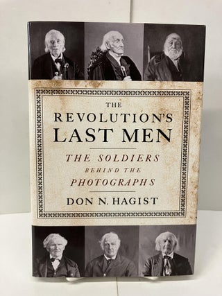 Item #99621 The Revolution's Last Men: The Soldiers Behind the Photographs. Don N. Hagist