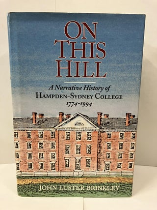 Item #99657 On This Hill: A Narrative History of Hampden-Sydney College, 1774 1994. John L. Brinkley