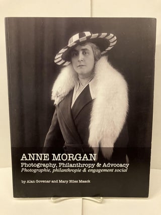 Item #99663 Anne Morgan: Photography, Philanthropy & Advocacy. Alan Govenar, Mary Niles Maack
