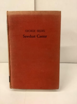 Item #99826 Sawdust Caesar; The Untold History of Mussolini and Fascism. George Seldes