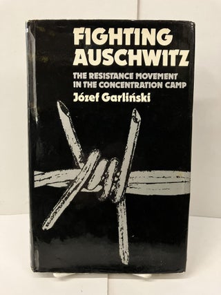 Item #99844 Fighting Auschwitz: The Resistance Movement in the Concentration Camp. Jozef Garlinski