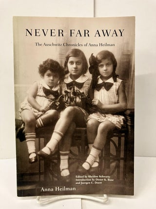 Item #99852 Never Far Away: The Auschwitz Chronicles of Anna Heilman. Anna Heilman