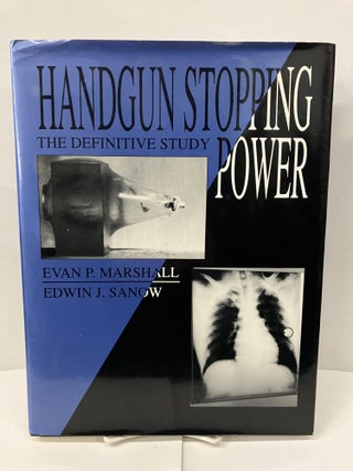 Item #99863 Handgun Stopping Power: The Definitive Study. Evan P. Marshall, Edwin J. Sanow