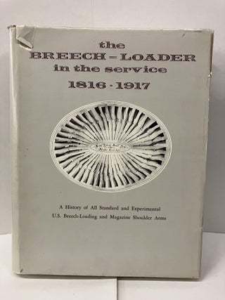 Item #99865 The Breech-Loader in the Service 1816-1917; A History of All Standard and...