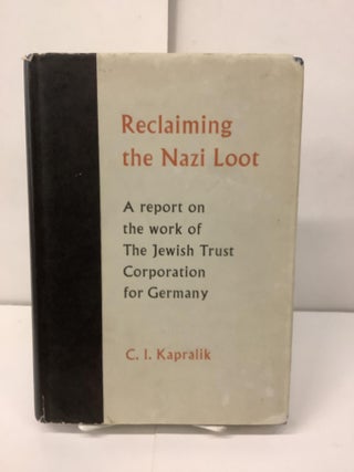 Item #99872 Reclaiming the Nazi Loot; A Report on the Work of the Jewish Trust Corporation for...