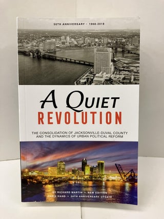 Item #99883 A Quiet Revolution: The Consolidation of Jacksonville-Duval County and the Dynamics...