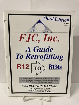 Item #99946 FJC, Inc: A Guide to Retrofitting R12 to R134a Instruction Manual. Inc FJC