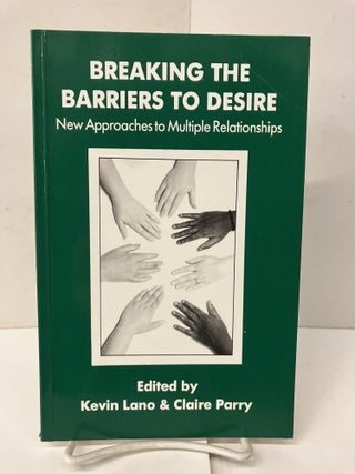 Item #99973 Breaking the Barriers to Desire; Polyamory, Polyfidelity and Non-monogamy; New...