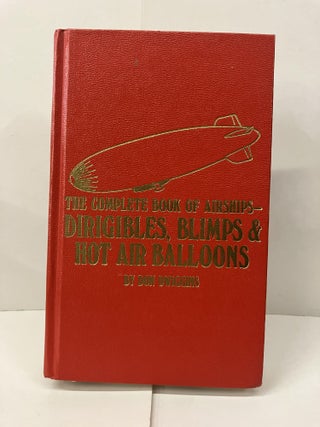 Item #99987 The Complete Book of Airships - Dirigibles, Blimps & Hot Air Balloons. Don Dwiggins